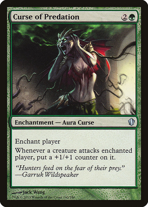 Curse of Predation
Enchantment — Aura Curse
Enchant player
Whenever a creature attacks enchanted player, put a +1/+1 counter on it.