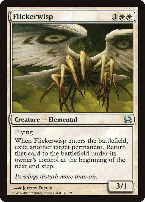 Flickerwisp
Creature — Elemental
Flying
When this creature enters, exile another target permanent. Return that card to the battlefield under its owner's control at the beginning of the next end step.
3/1
