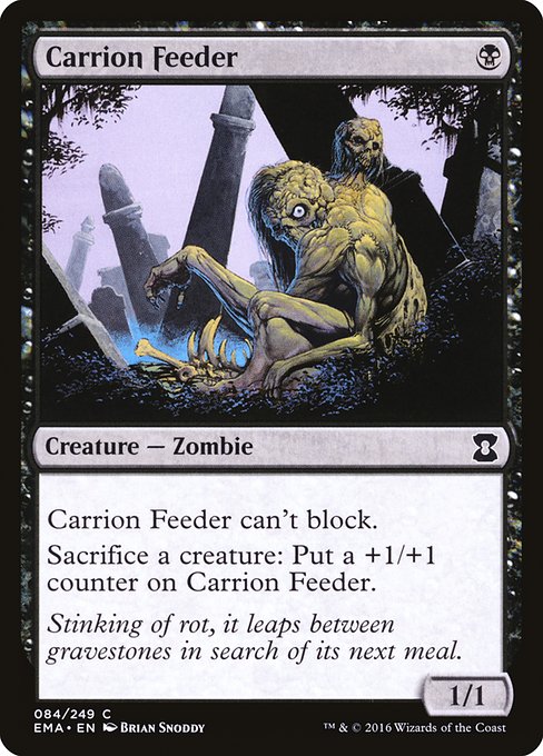 Carrion Feeder
Creature — Zombie
This creature can't block.
Sacrifice a creature: Put a +1/+1 counter on this creature.
1/1