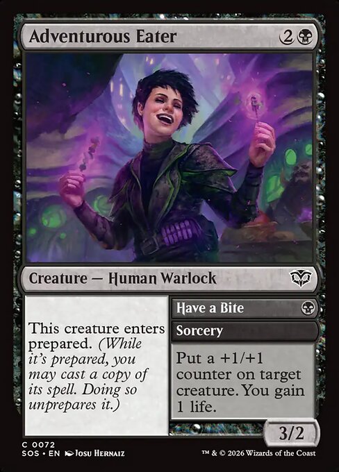 Adventurous Eater // Have a Bite
Creature — Human Warlock // Sorcery
This creature enters prepared. (While it's prepared, you may cast a copy of its spell. Doing so unprepares it.)
Put a +1/+1 counter on target creature. You gain 1 life.
3/2