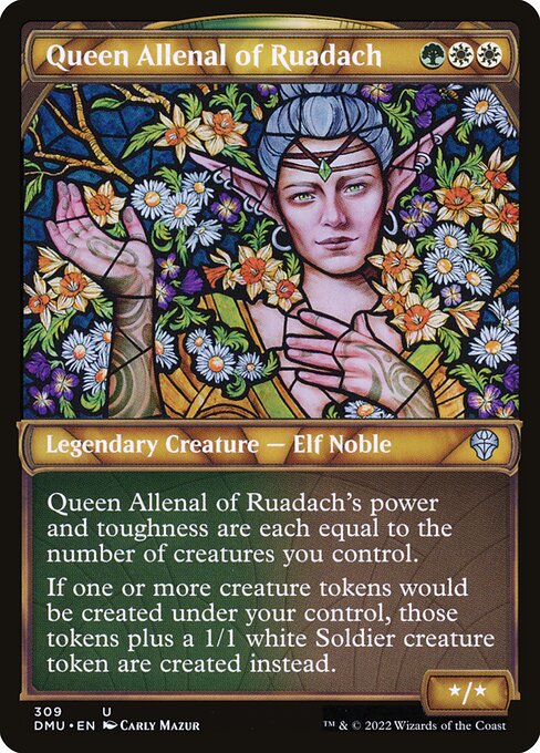 Queen Allenal of Ruadach
Legendary Creature — Elf Noble
Queen Allenal of Ruadach's power and toughness are each equal to the number of creatures you control.
If one or more creature tokens would be created under your control, those tokens plus a 1/1 white Soldier creature token are created instead.
*/*
