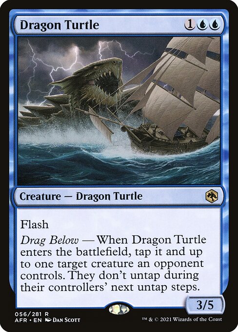 Dragon Turtle
Creature — Dragon Turtle
Flash
Drag Below — When this creature enters, tap it and up to one target creature an opponent controls. They don't untap during their controllers' next untap steps.
3/5