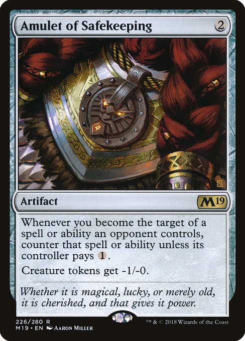 Amulet of Safekeeping
Artifact
Whenever you become the target of a spell or ability an opponent controls, counter that spell or ability unless its controller pays {1}.
Creature tokens get -1/-0.