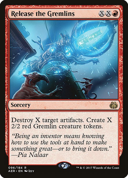 Release the Gremlins
Sorcery
Destroy X target artifacts. Create X 2/2 red Gremlin creature tokens.