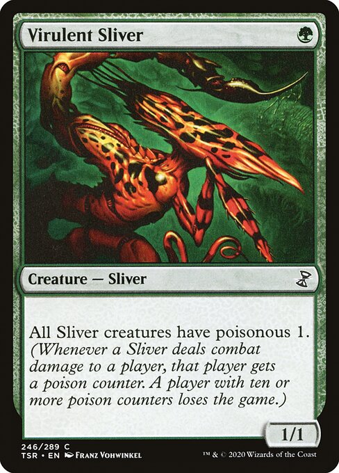 Virulent Sliver
Creature — Sliver
All Sliver creatures have poisonous 1. (Whenever a Sliver deals combat damage to a player, that player gets a poison counter. A player with ten or more poison counters loses the game.)
1/1