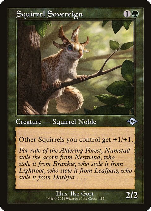 Squirrel Sovereign
Creature — Squirrel Noble
Other Squirrels you control get +1/+1.
2/2