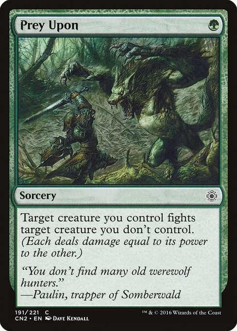 Prey Upon
Sorcery
Target creature you control fights target creature you don't control. (Each deals damage equal to its power to the other.)