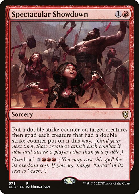 Spectacular Showdown
Sorcery
Put a double strike counter on target creature, then goad each creature that had a double strike counter put on it this way. (Until your next turn, those creatures attack each combat if able and attack a player other than you if able.)
Overload {4}{R}{R}{R} (You may cast this spell for its overload cost. If you do, change "target" in its text to "each.")