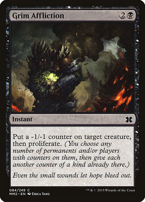 Grim Affliction
Instant
Put a -1/-1 counter on target creature, then proliferate. (Choose any number of permanents and/or players, then give each another counter of each kind already there.)