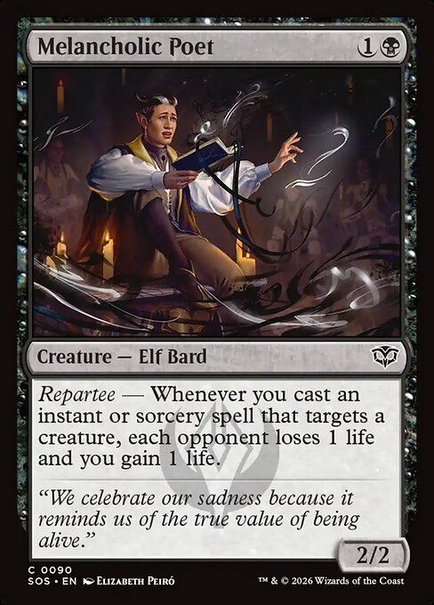 Melancholic Poet
Creature — Elf Bard
Repartee — Whenever you cast an instant or sorcery spell that targets a creature, each opponent loses 1 life and you gain 1 life.
2/2