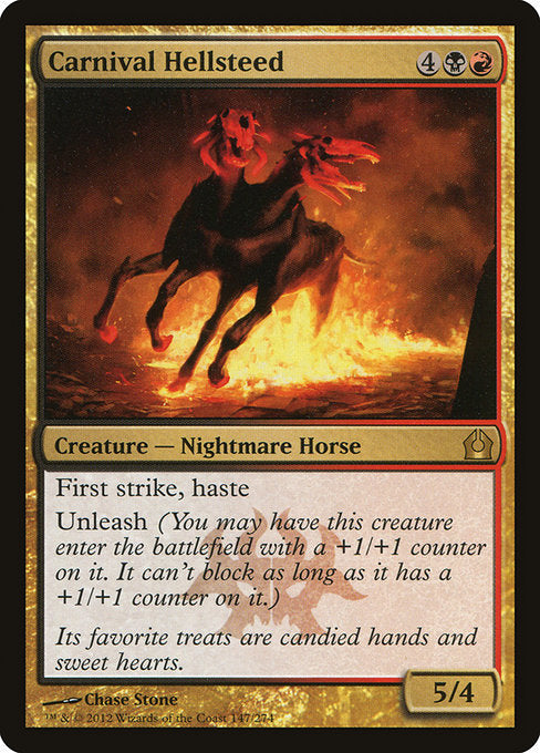 Carnival Hellsteed
Creature — Nightmare Horse
First strike, haste
Unleash (You may have this creature enter with a +1/+1 counter on it. It can't block as long as it has a +1/+1 counter on it.)
5/4