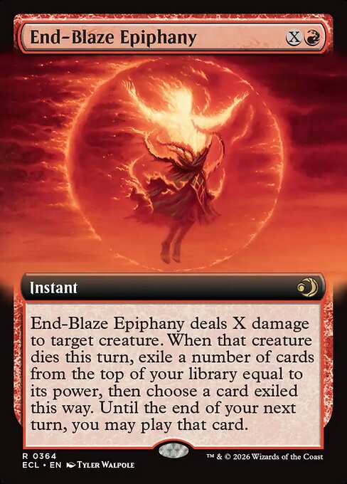 End-Blaze Epiphany
Instant
End-Blaze Epiphany deals X damage to target creature. When that creature dies this turn, exile a number of cards from the top of your library equal to its power, then choose a card exiled this way. Until the end of your next turn, you may play that card.