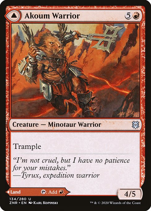 Akoum Warrior // Akoum Teeth
Creature — Minotaur Warrior // Land
Trample
This land enters tapped.
{T}: Add {R}.
4/5