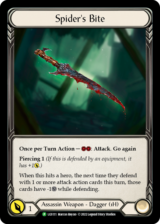 Spider's Bite

Once per Turn Action — {r}{r}: Attack. Go again

Piercing 1 (If this is defended by an equipment, it has +1{p}.)

When this hits a hero, the next time they defend with 1 or more attack action cards this turn, those cards have -1{d} while defending.

Power:
1
Assassin Weapon - Dagger (1H)