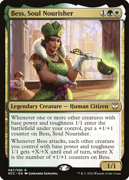 Bess, Soul Nourisher
Legendary Creature — Human Citizen
Whenever one or more other creatures you control with base power and toughness 1/1 enter, put a +1/+1 counter on Bess.
Whenever Bess attacks, each other creature you control with base power and toughness 1/1 gets +X/+X until end of turn, where X is the number of +1/+1 counters on Bess.
1/1