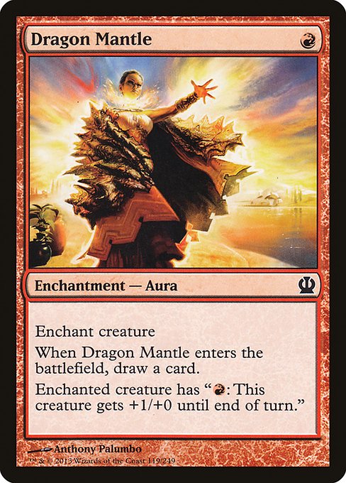 Dragon Mantle
Enchantment — Aura
Enchant creature
When this Aura enters, draw a card.
Enchanted creature has "{R}: This creature gets +1/+0 until end of turn."