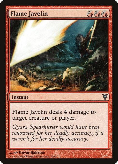 Flame Javelin
Instant
({2/R} can be paid with any two mana or with {R}. This card's mana value is 6.)
Flame Javelin deals 4 damage to any target.