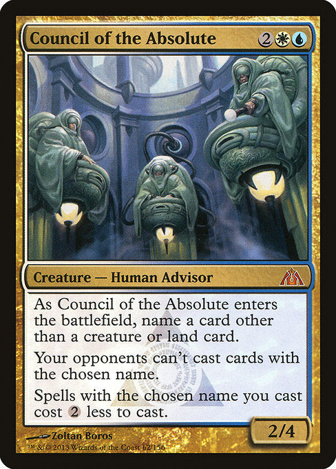 Council of the Absolute
Creature — Human Advisor
As this creature enters, choose a noncreature, nonland card name.
Your opponents can't cast spells with the chosen name.
Spells with the chosen name you cast cost {2} less to cast.
2/4
