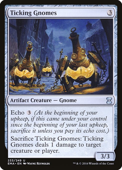 Ticking Gnomes
Artifact Creature — Gnome
Echo {3} (At the beginning of your upkeep, if this came under your control since the beginning of your last upkeep, sacrifice it unless you pay its echo cost.)
Sacrifice this creature: It deals 1 damage to any target.
3/3