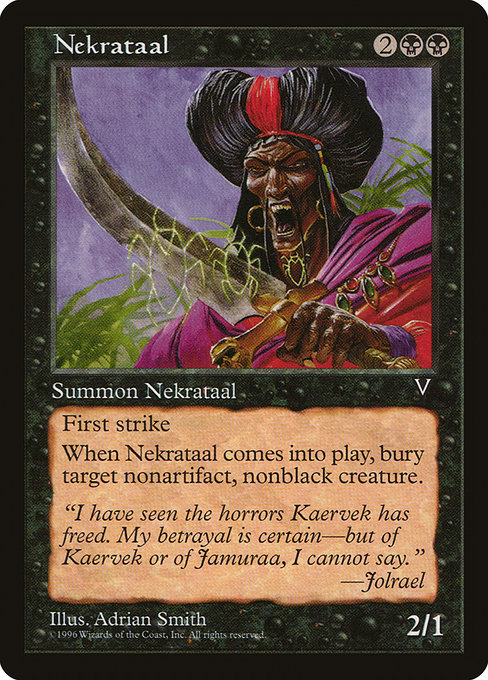 Nekrataal
Creature — Human Assassin
First strike
When this creature enters, destroy target nonartifact, nonblack creature. That creature can't be regenerated.
2/1