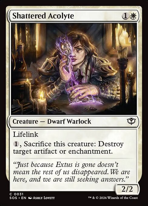 Shattered Acolyte
Creature — Dwarf Warlock
Lifelink
{1}, Sacrifice this creature: Destroy target artifact or enchantment.
2/2