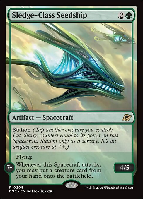 Sledge-Class Seedship
Artifact — Spacecraft
Station (Tap another creature you control: Put charge counters equal to its power on this Spacecraft. Station only as a sorcery. It's an artifact creature at 7+.)
7+ | Flying
Whenever this Spacecraft attacks, you may put a creature card from your hand onto the battlefield.
4/5