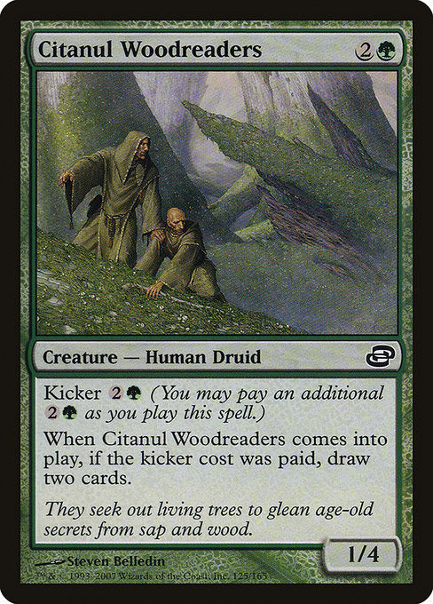 Citanul Woodreaders
Creature — Human Druid
Kicker {2}{G} (You may pay an additional {2}{G} as you cast this spell.)
When this creature enters, if it was kicked, draw two cards.
1/4
