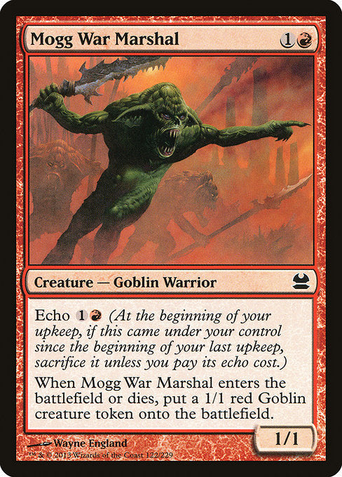 Mogg War Marshal
Creature — Goblin Warrior
Echo {1}{R} (At the beginning of your upkeep, if this came under your control since the beginning of your last upkeep, sacrifice it unless you pay its echo cost.)
When this creature enters or dies, create a 1/1 red Goblin creature token.
1/1
