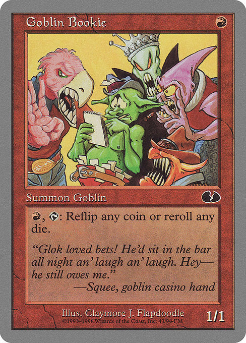 Goblin Bookie
Creature — Goblin
{R}, {T}: Reflip any coin or reroll any die. (Activate only any time it makes sense.)
1/1