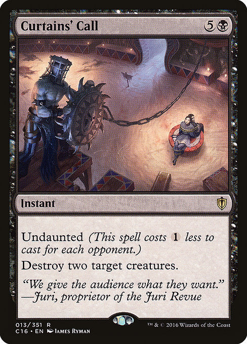 Curtains' Call
Instant
Undaunted (This spell costs {1} less to cast for each opponent.)
Destroy two target creatures.