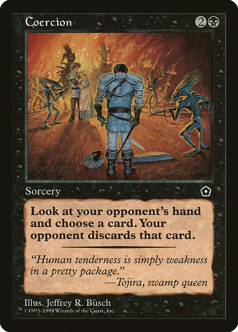 Coercion
Sorcery
Target opponent reveals their hand. You choose a card from it. That player discards that card.