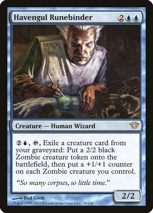 Havengul Runebinder
Creature — Human Wizard
{2}{U}, {T}, Exile a creature card from your graveyard: Create a 2/2 black Zombie creature token, then put a +1/+1 counter on each Zombie creature you control.
2/2