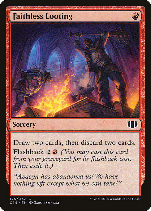 Faithless Looting
Sorcery
Draw two cards, then discard two cards.
Flashback {2}{R} (You may cast this card from your graveyard for its flashback cost. Then exile it.)