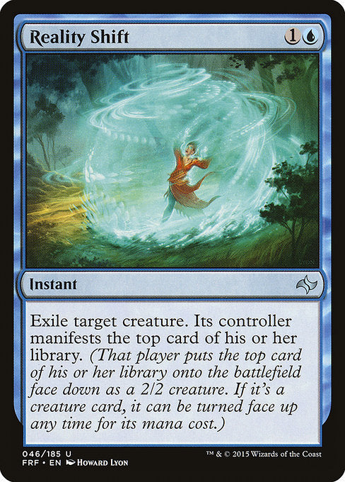 Reality Shift
Instant
Exile target creature. Its controller manifests the top card of their library. (That player puts the top card of their library onto the battlefield face down as a 2/2 creature. If it's a creature card, it can be turned face up any time for its mana cost.)