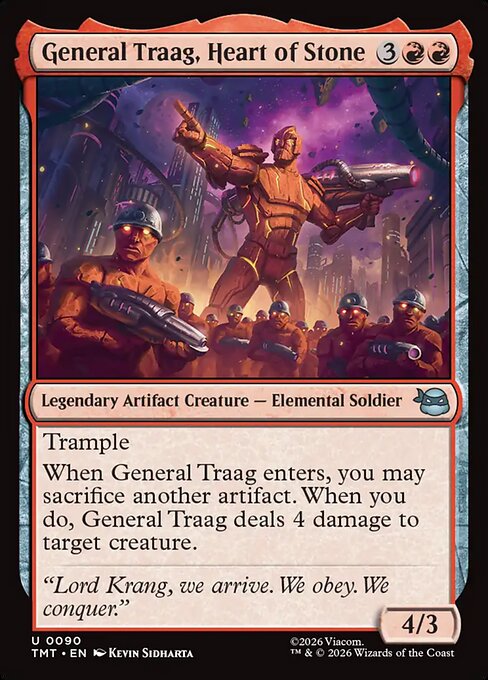 General Traag, Heart of Stone
Legendary Artifact Creature — Elemental Soldier
Trample
When General Traag enters, you may sacrifice another artifact. When you do, General Traag deals 4 damage to target creature.
4/3