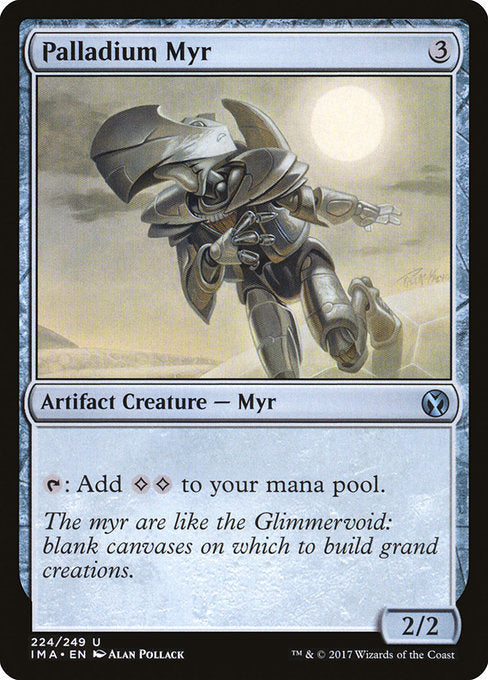 Palladium Myr
Artifact Creature — Myr
{T}: Add {C}{C}.
2/2