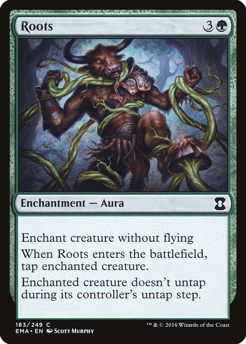 Roots
Enchantment — Aura
Enchant creature without flying
When this Aura enters, tap enchanted creature.
Enchanted creature doesn't untap during its controller's untap step.