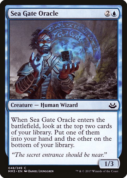 Sea Gate Oracle
Creature — Human Wizard
When this creature enters, look at the top two cards of your library. Put one of them into your hand and the other on the bottom of your library.
1/3