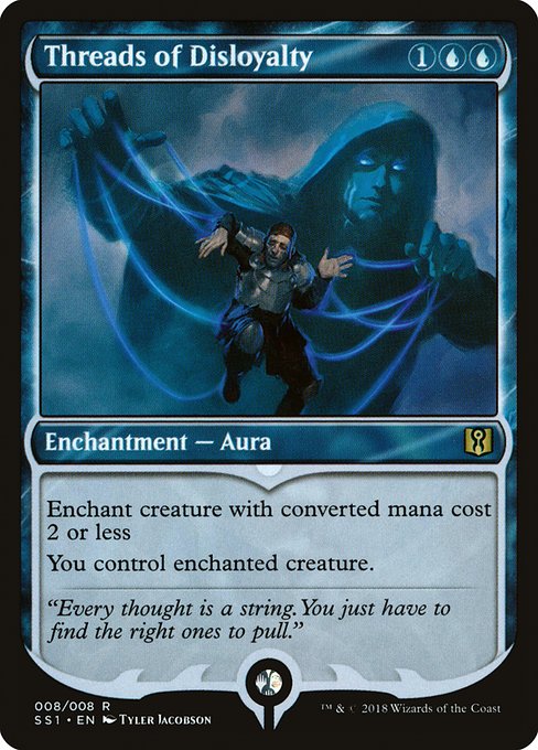 Threads of Disloyalty
Enchantment — Aura
Enchant creature with mana value 2 or less
You control enchanted creature.