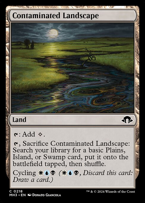 Contaminated Landscape
Land
{T}: Add {C}.
{T}, Sacrifice this land: Search your library for a basic Plains, Island, or Swamp card, put it onto the battlefield tapped, then shuffle.
Cycling {W}{U}{B} ({W}{U}{B}, Discard this card: Draw a card.)