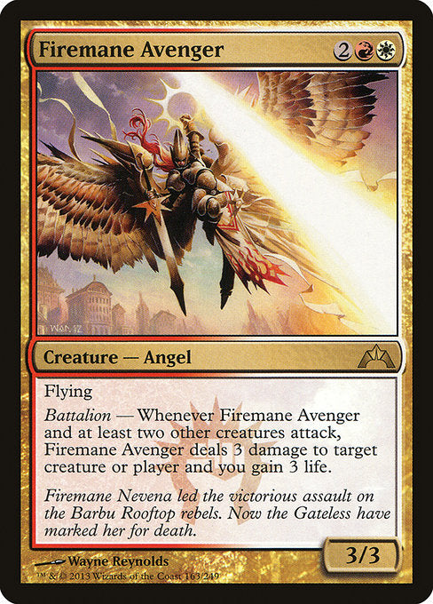 Firemane Avenger
Creature — Angel
Flying
Battalion — Whenever this creature and at least two other creatures attack, this creature deals 3 damage to any target and you gain 3 life.
3/3
