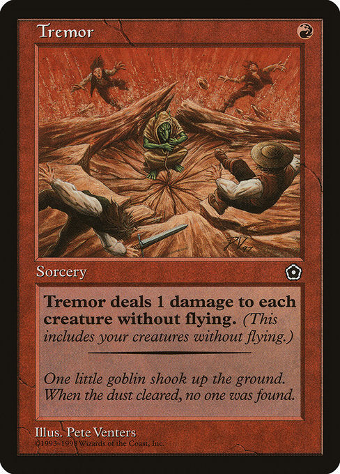 Tremor
Sorcery
Tremor deals 1 damage to each creature without flying.