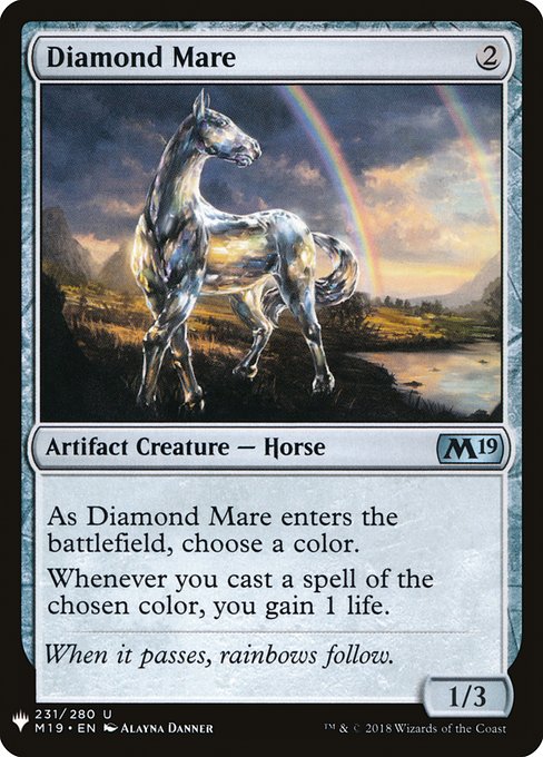 Diamond Mare
Artifact Creature — Horse
As this creature enters, choose a color.
Whenever you cast a spell of the chosen color, you gain 1 life.
1/3