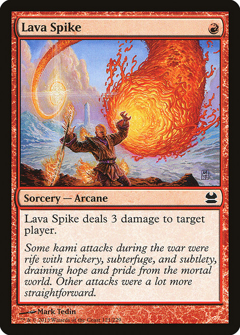 Lava Spike
Sorcery — Arcane
Lava Spike deals 3 damage to target player or planeswalker.