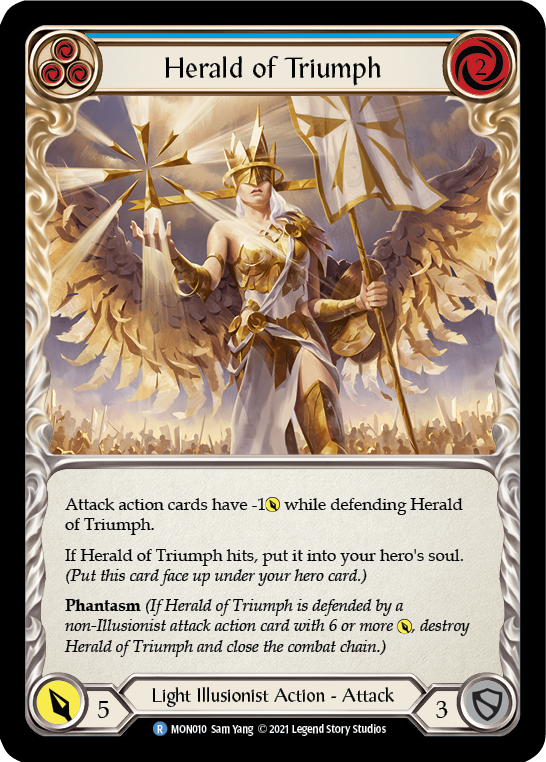 Pitch:
3
Herald of Triumph

Cost:
2

Attack action cards get -1{p} while defending this.

When this hits, put it into your soul.

Phantasm

Power:
5
Light Illusionist Action - Attack

Defense:
3
