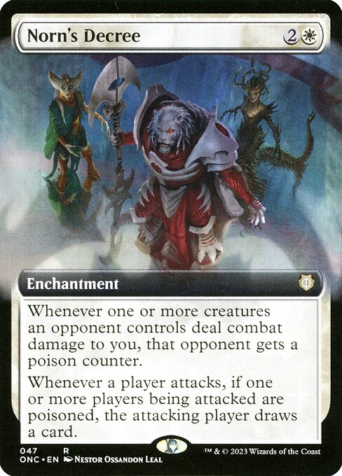 Norn's Decree
Enchantment
Whenever one or more creatures an opponent controls deal combat damage to you, that opponent gets a poison counter.
Whenever a player attacks, if one or more players being attacked are poisoned, the attacking player draws a card.