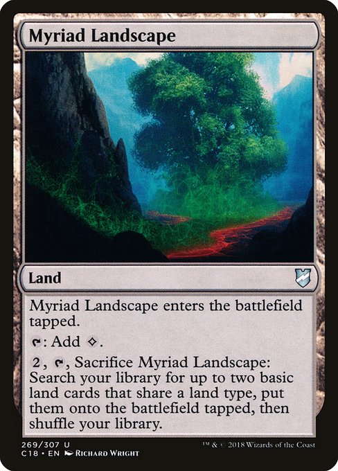 Myriad Landscape
Land
This land enters tapped.
{T}: Add {C}.
{2}, {T}, Sacrifice this land: Search your library for up to two basic land cards that share a land type, put them onto the battlefield tapped, then shuffle.