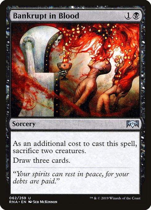Bankrupt in Blood
Sorcery
As an additional cost to cast this spell, sacrifice two creatures.
Draw three cards.