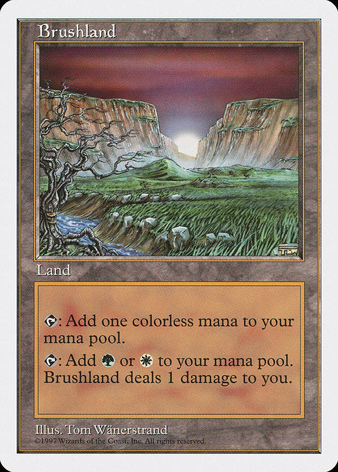 Brushland
Land
{T}: Add {C}.
{T}: Add {G} or {W}. This land deals 1 damage to you.