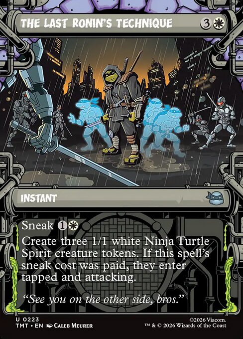 The Last Ronin's Technique
Instant
Sneak {1}{W} (You may cast this spell for {1}{W} if you also return an unblocked attacker you control to hand during the declare blockers step.)
Create three 1/1 white Ninja Turtle Spirit creature tokens. If this spell's sneak cost was paid, they enter tapped and attacking.